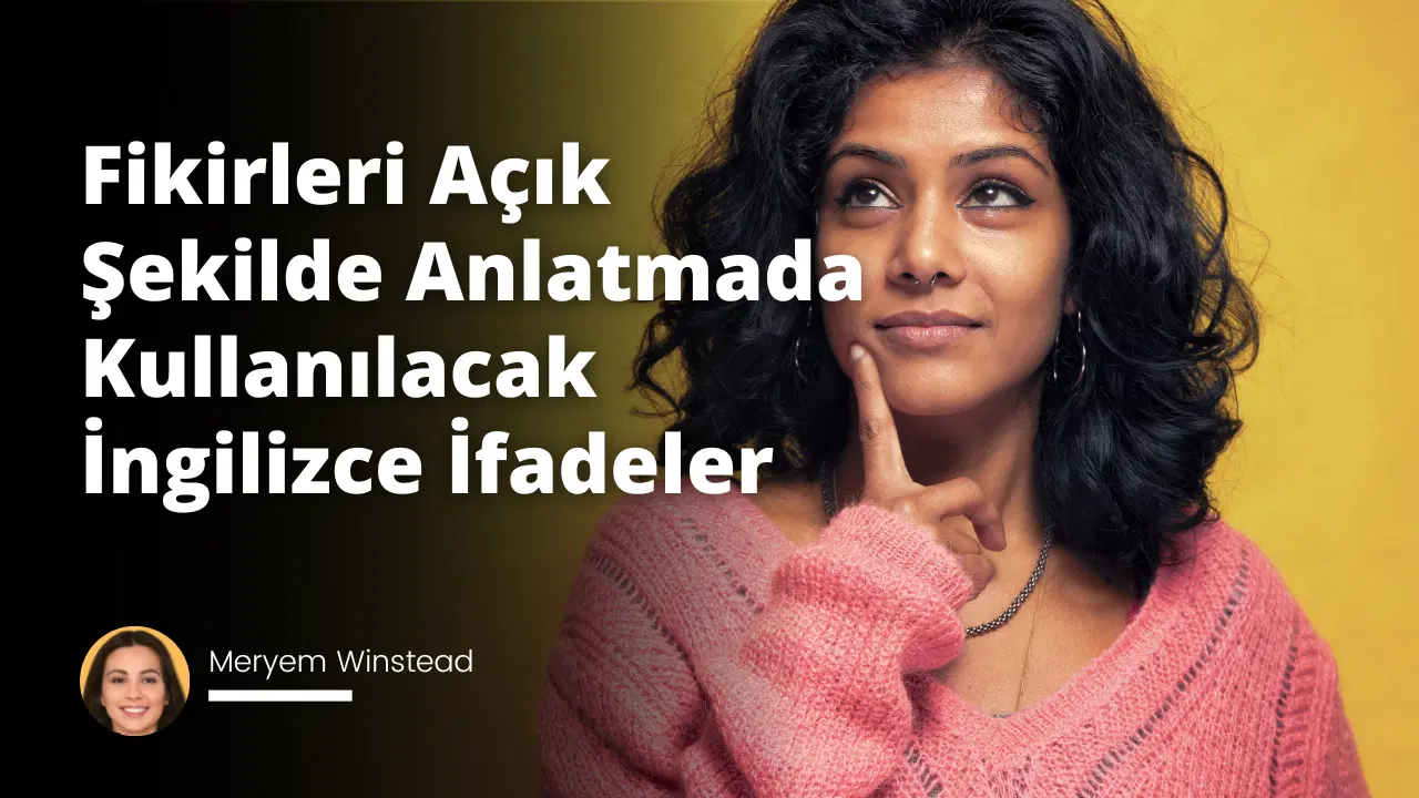 Fikirleri Açık Şekilde Anlatmada Kullanılacak İngilizce İfadeler