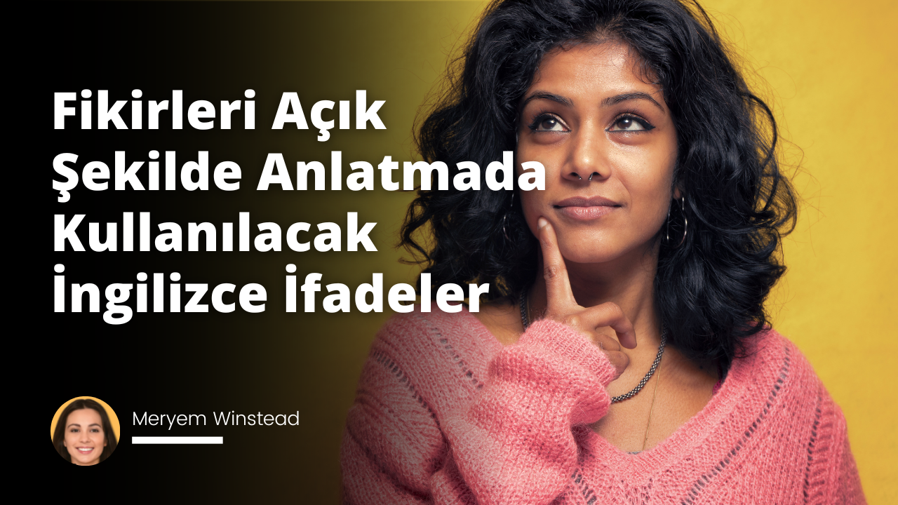 Fikirleri Açık Şekilde Anlatmada Kullanılacak İngilizce İfadeler