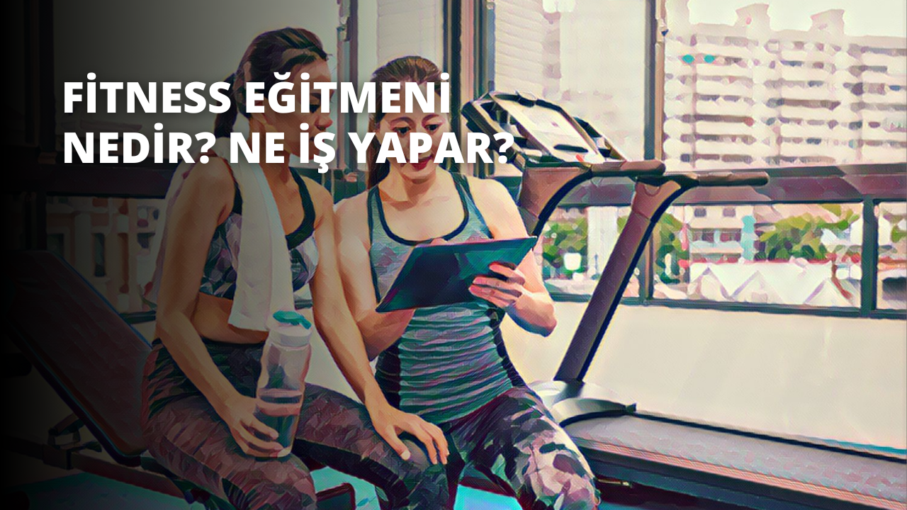 Fitness Eğitmeni Nedir? Ne İş Yapar?