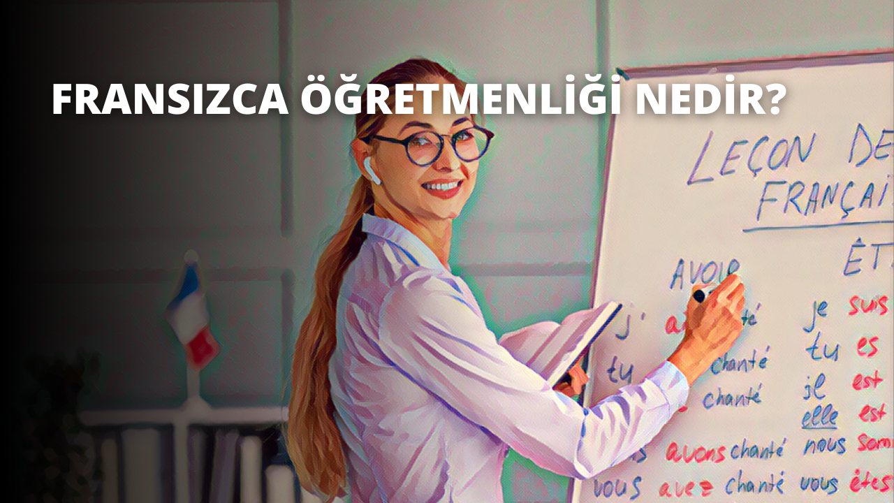 Fransızca Öğretmenliği Nedir?