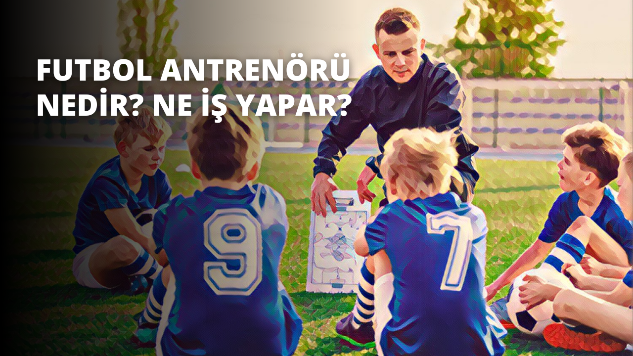 Futbol Antrenörü Nedir? Ne İş Yapar?