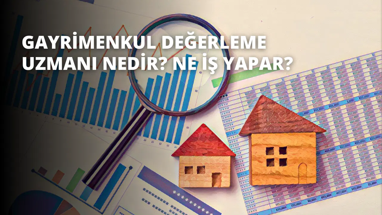 Gayrimenkul Değerleme Uzmanı Nedir? Ne İş Yapar?