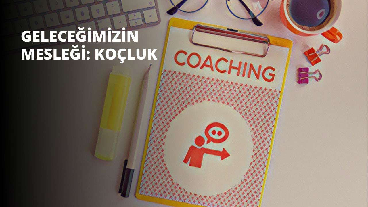 Geleceğimizin Mesleği: Koçluk