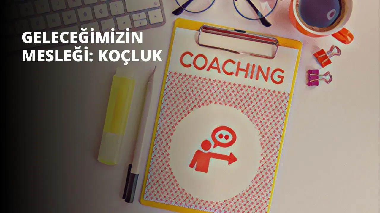 Geleceğimizin Mesleği: Koçluk