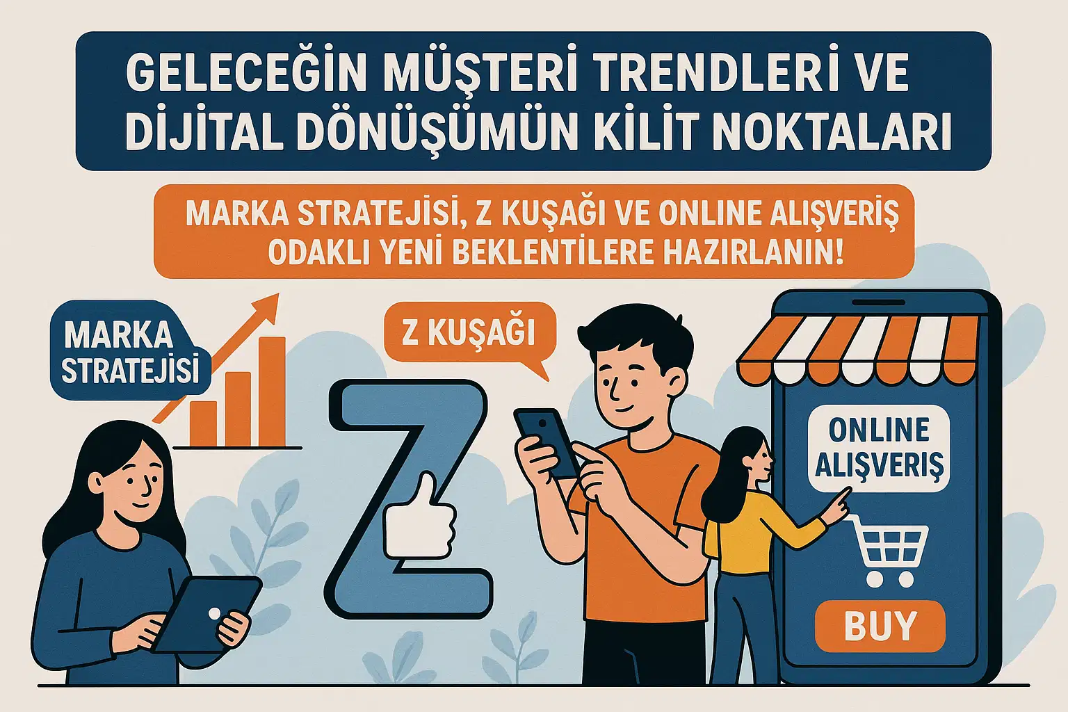 Geleceğin müşteri trendleri ve dijital dönüşümün kilit noktaları. Marka stratejisi, Z kuşağı ve online alışveriş odaklı yeni beklentilere hazırlanın!