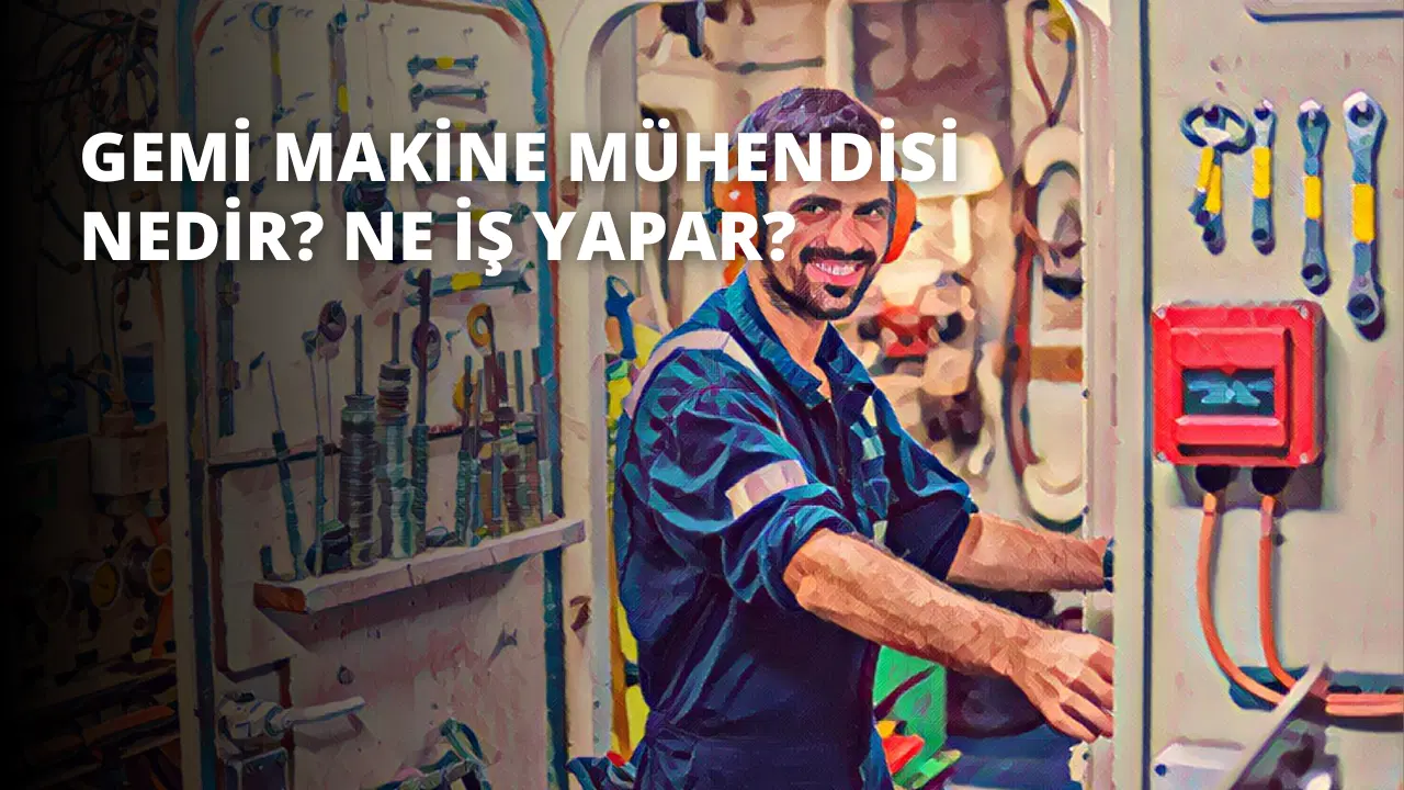 Gemi Makine Mühendisi Nedir? Ne İş Yapar?