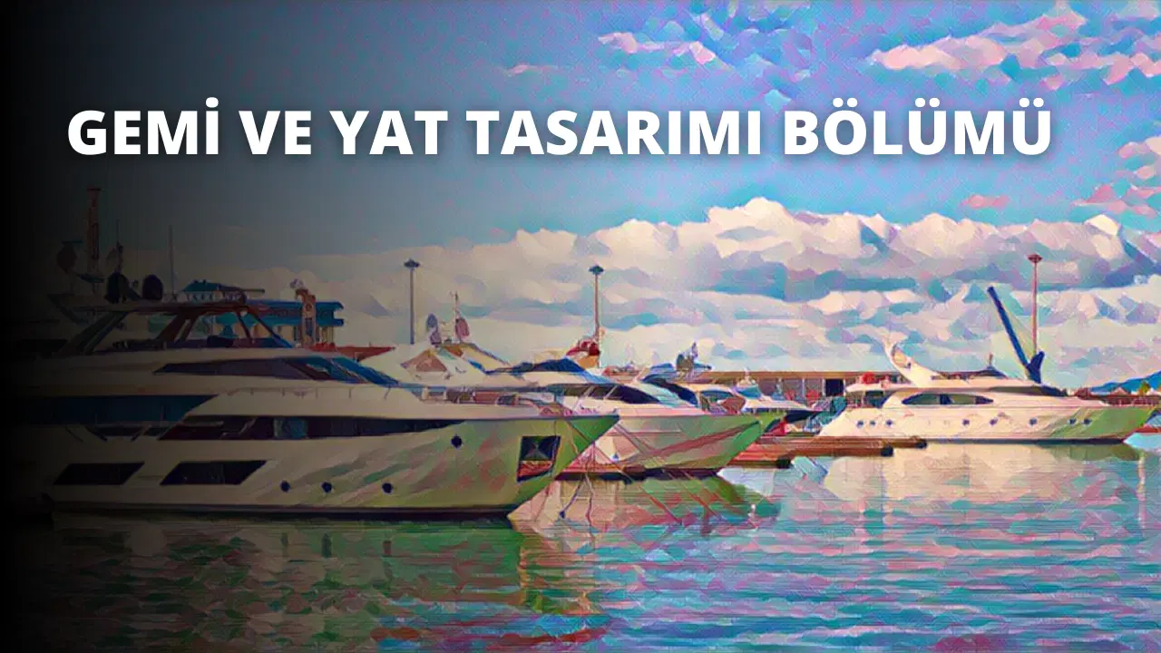 Gemi ve Yat Tasarımı Bölümü