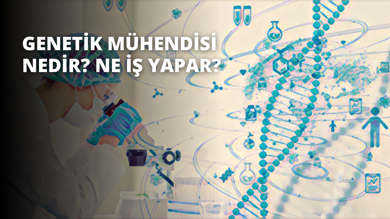 Genetik Mühendisi Nedir? Ne İş Yapar?