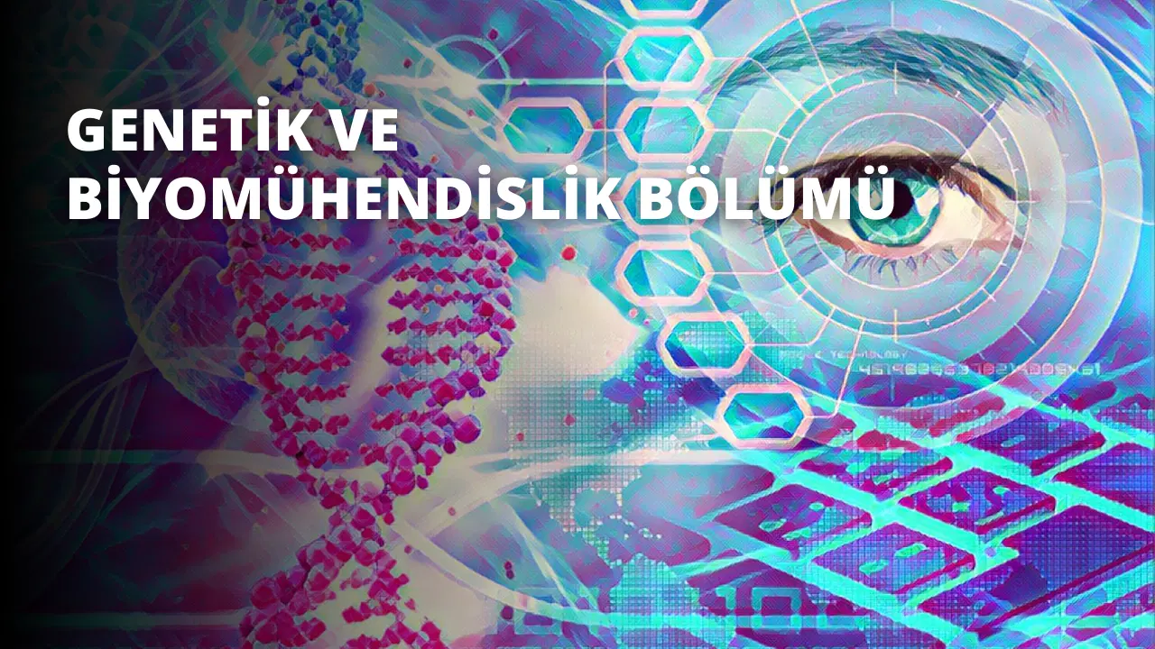 Genetik ve Biyomühendislik Bölümü