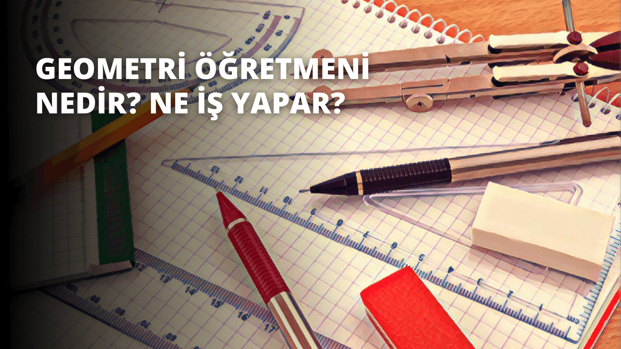 Geometri Öğretmeni Nedir? Ne İş Yapar?