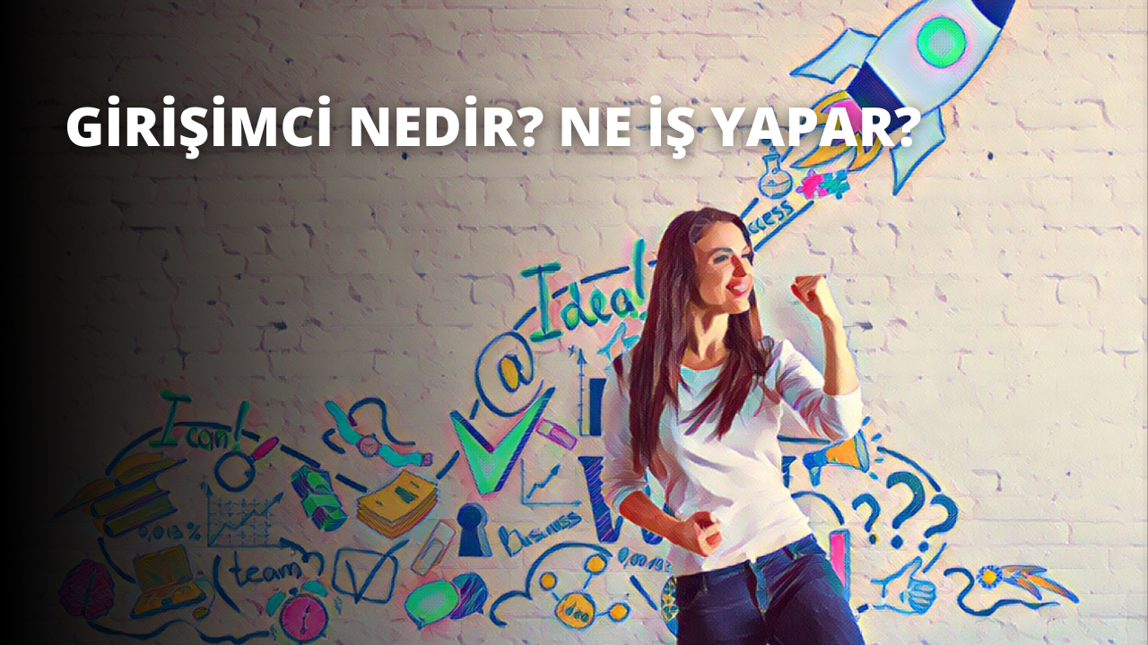 Girişimci Nedir? Ne İş Yapar?
