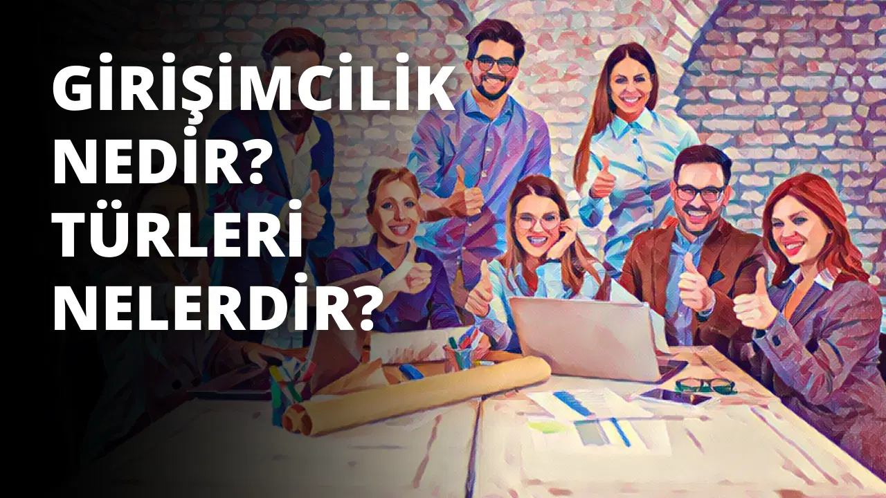Girişimcilik Nedir? Türleri Nelerdir?