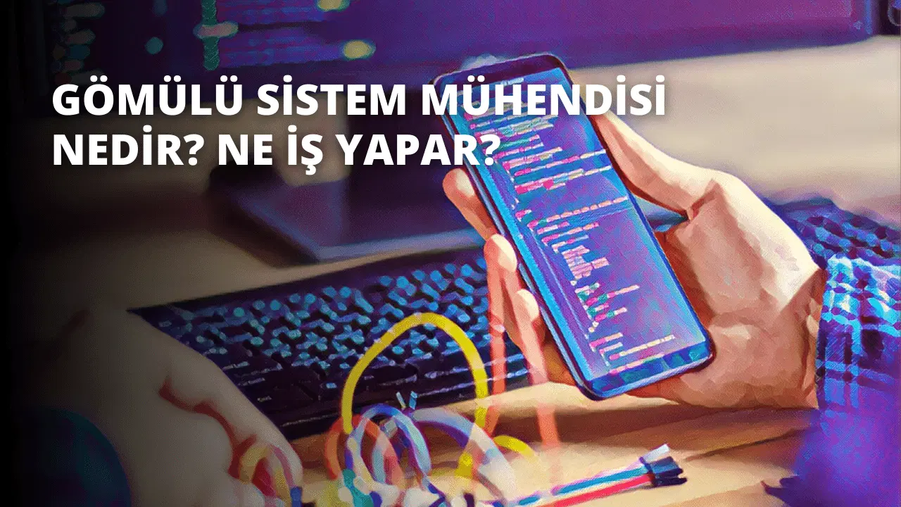 Gömülü Sistem Mühendisi Nedir? Ne İş Yapar?
