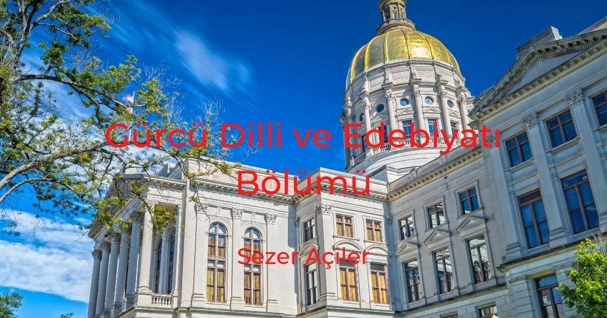 Gürcü Dilli ve Edebiyatı Bölümü