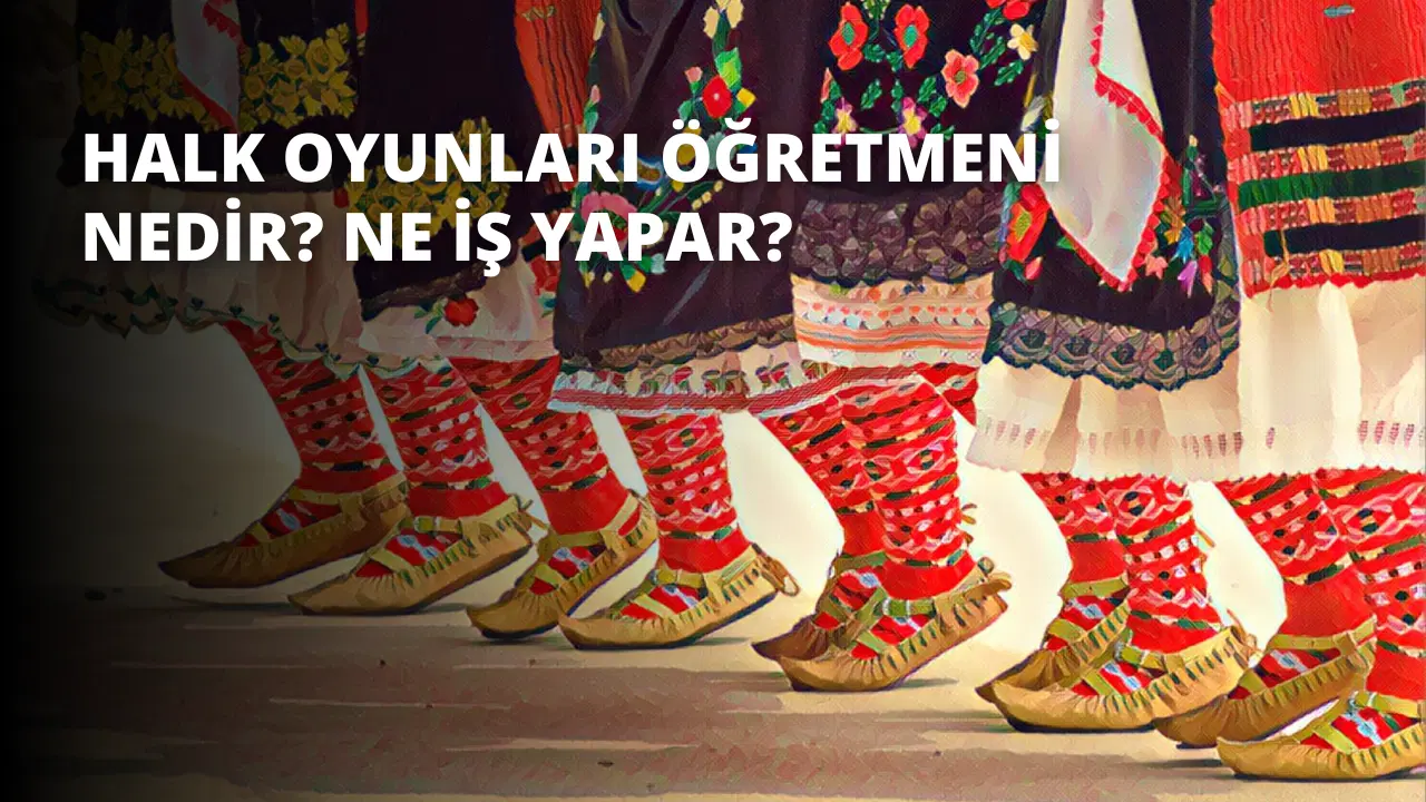 Halk Oyunları Öğretmeni Nedir? Ne İş Yapar?