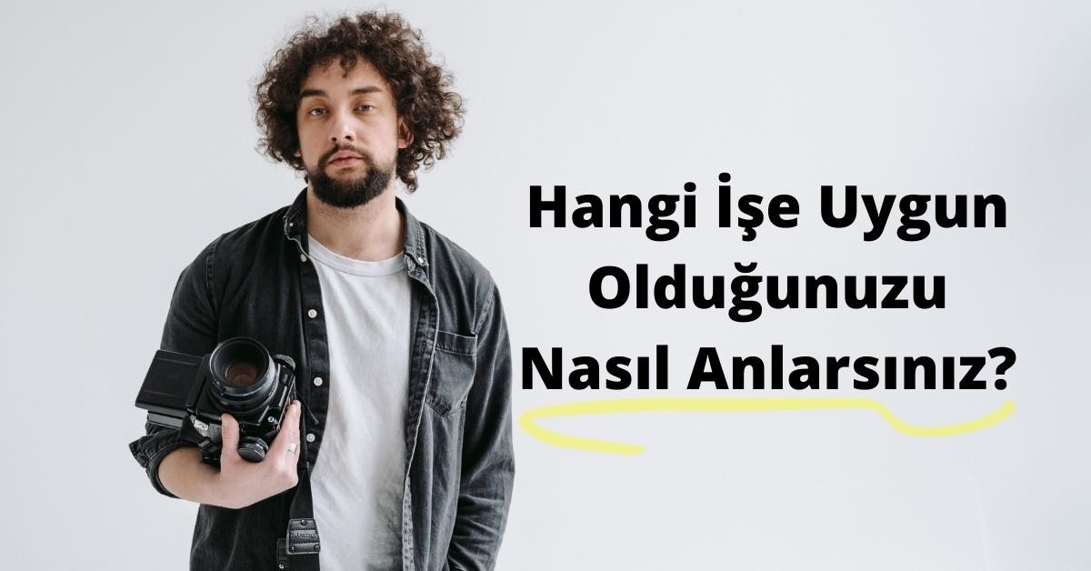 Hangi İşe Uygun Olduğunuzu Nasıl Anlarsınız?