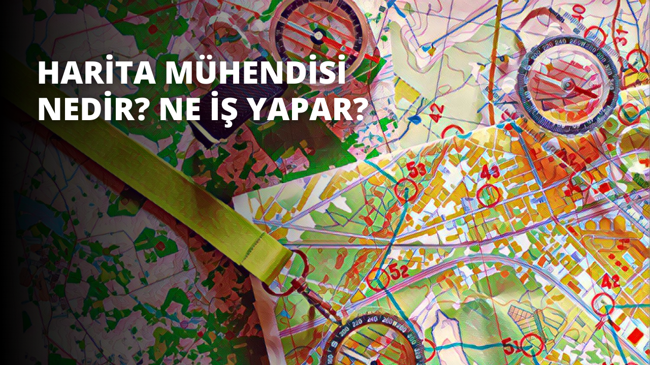 Harita Mühendisi Nedir? Ne İş Yapar?