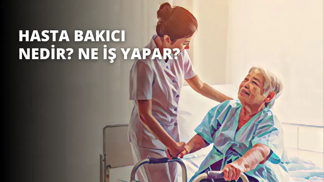 Hasta Bakıcı Nedir? Ne İş Yapar?