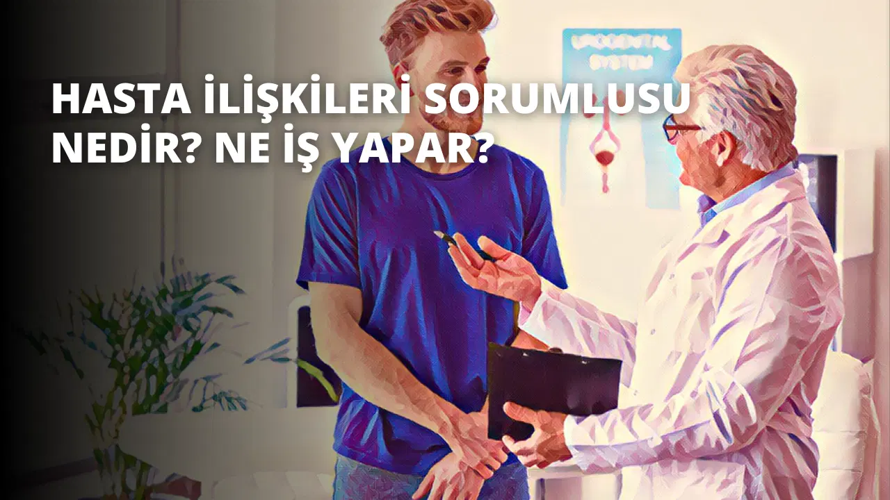 Hasta İlişkileri Sorumlusu Nedir? Ne İş Yapar?