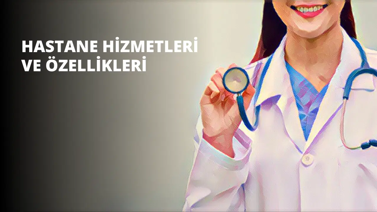 Hastane Hizmetleri ve Özellikleri
