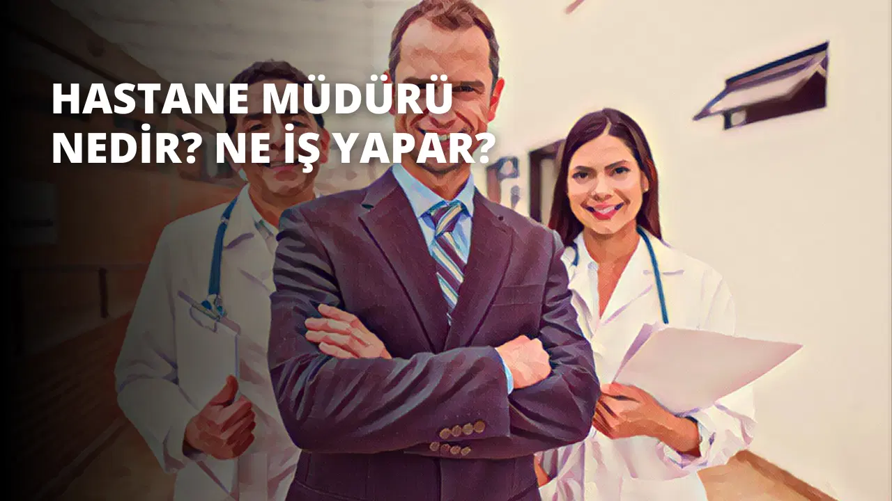 Hastane Müdürü Nedir? Ne İş Yapar?