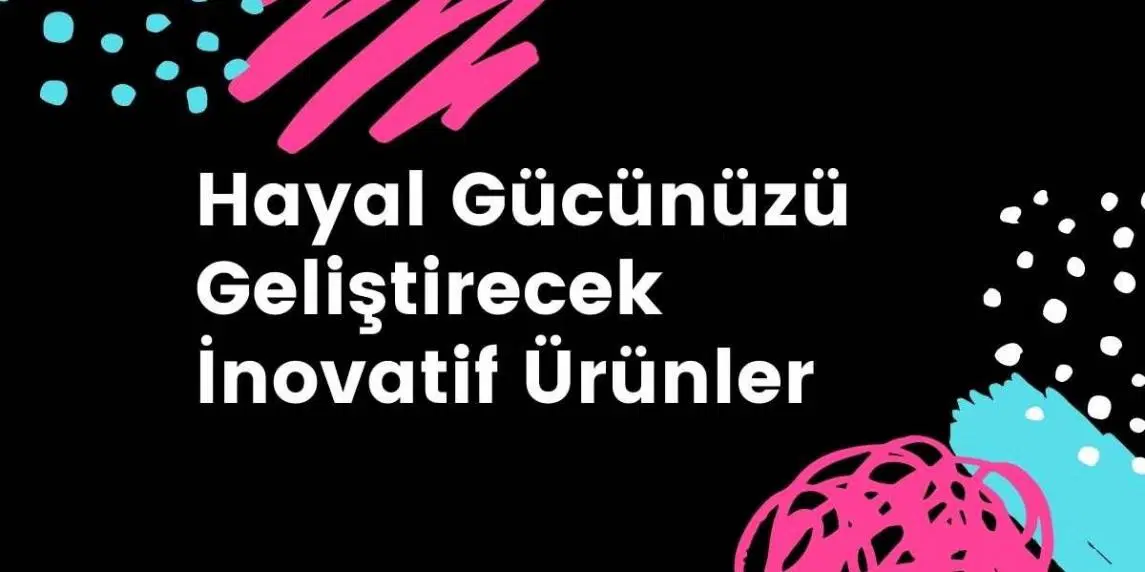 Hayal Gücünüzü Geliştirecek İnovatif Ürünler