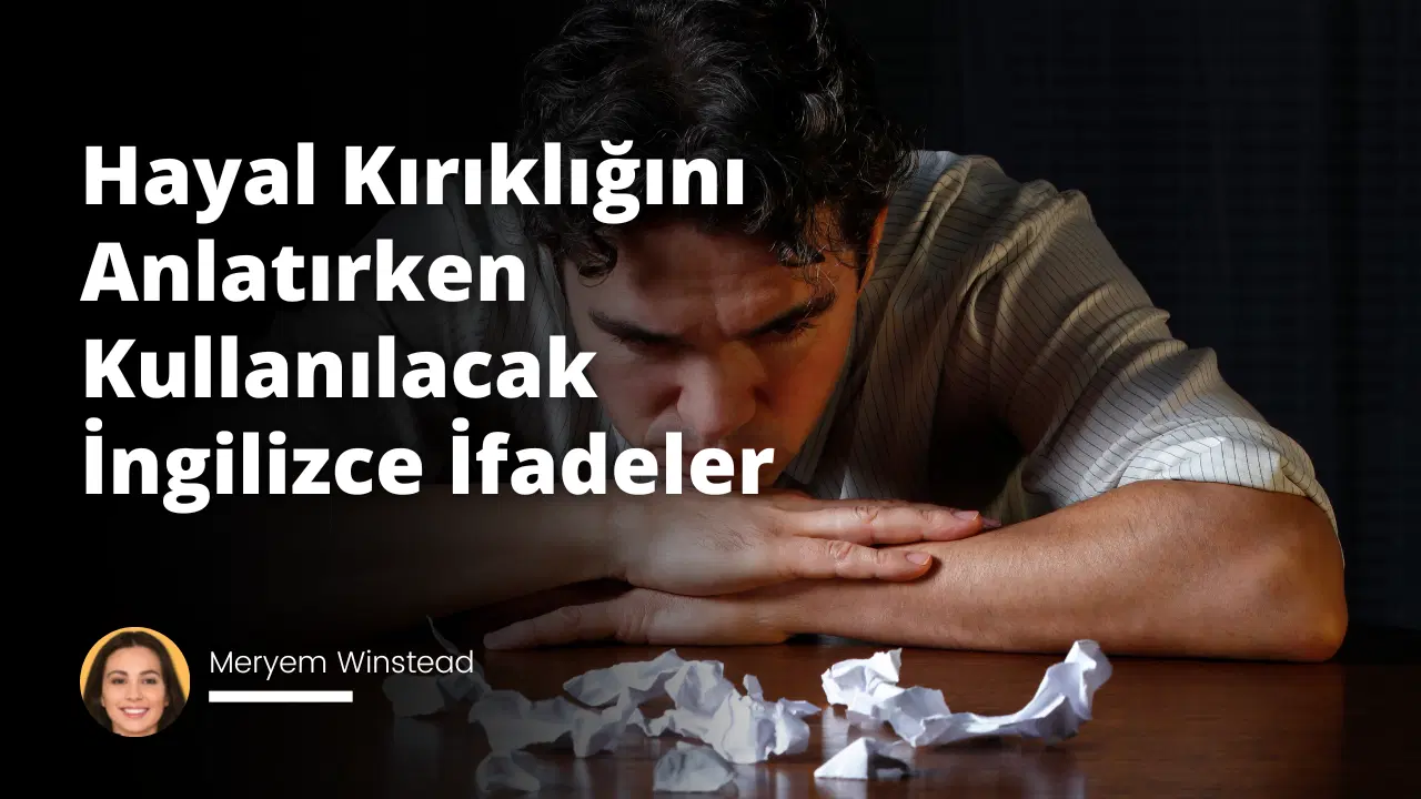Hayal Kırıklığını Anlatırken Kullanılacak İngilizce İfadeler