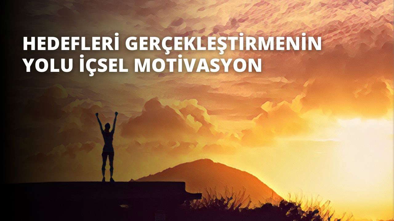 Hedefleri Gerçekleştirmenin Yolu İçsel Motivasyon