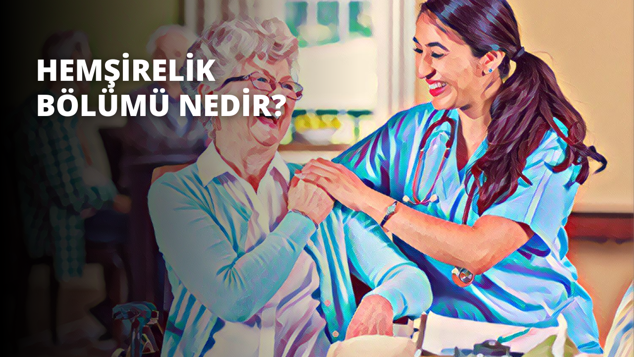 Hemşirelik Bölümü Nedir?