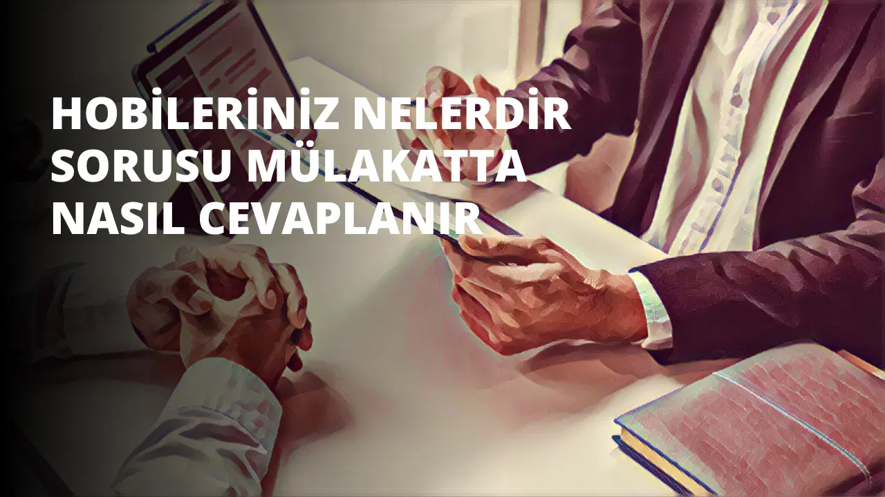 Hobileriniz Nelerdir Sorusu Mülakatta Nasıl Cevaplanır?