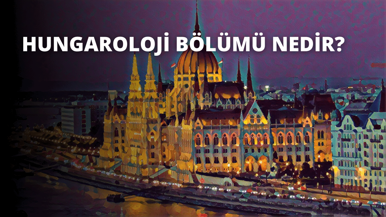 Hungaroloji Bölümü Nedir?
