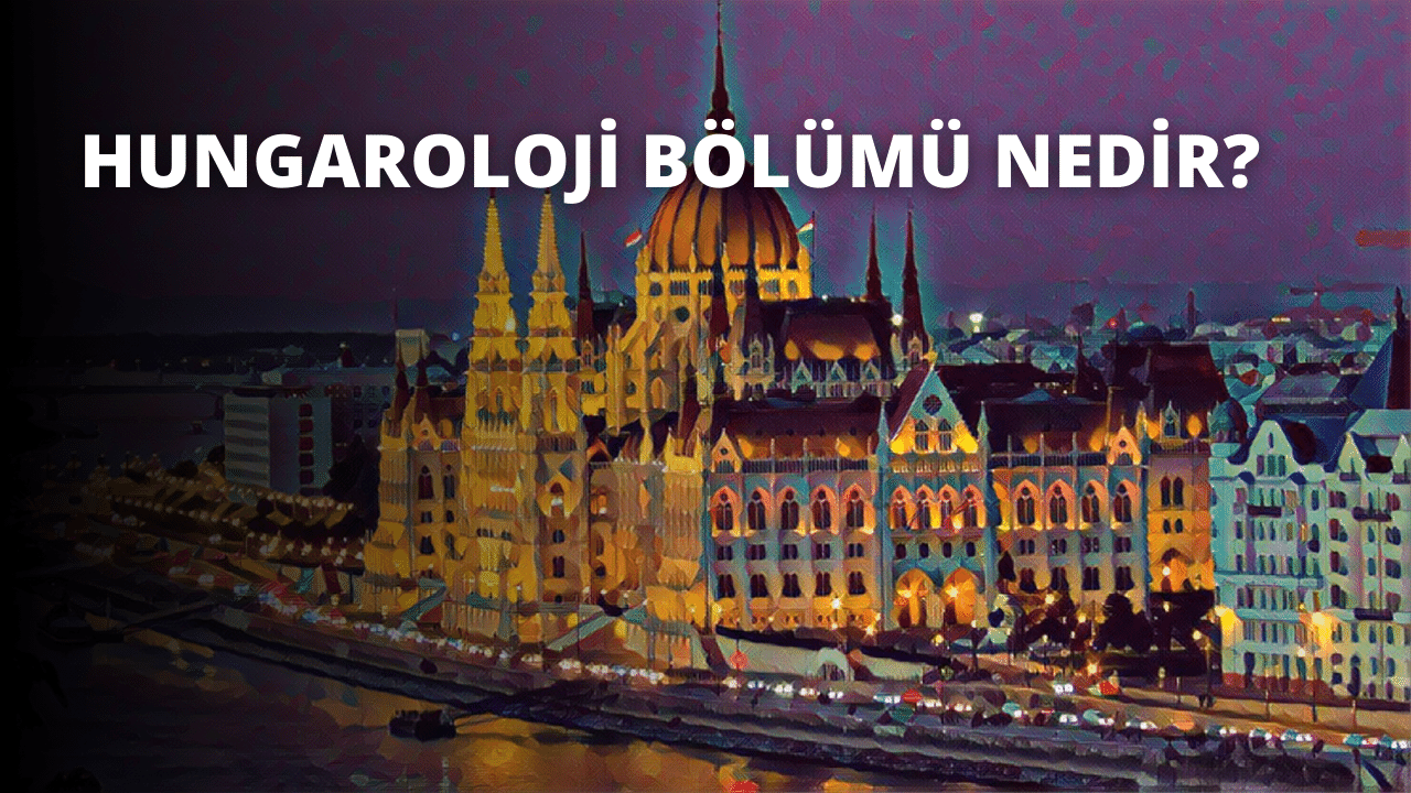 Hungaroloji Bölümü Nedir?