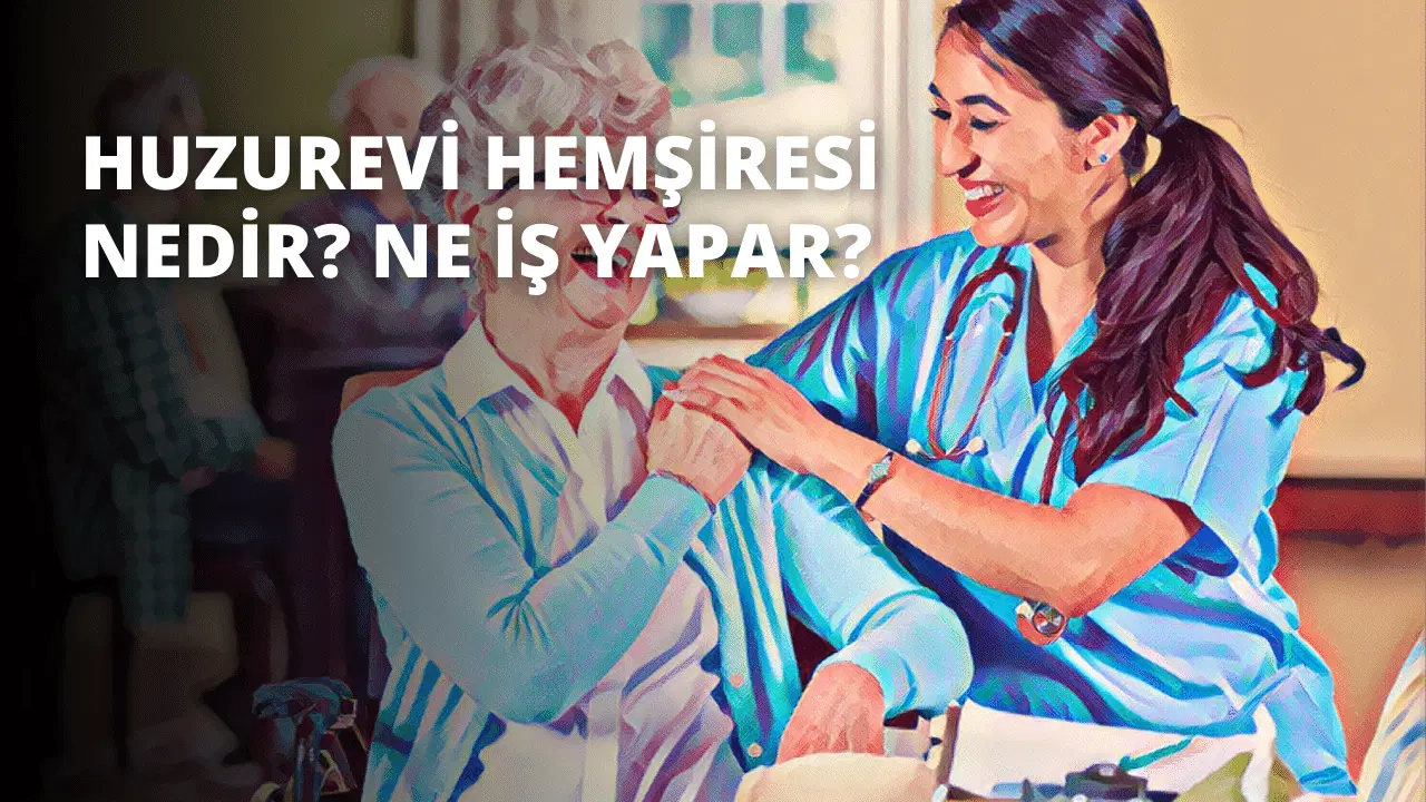 Huzurevi Hemşiresi Nedir? Ne İş Yapar?