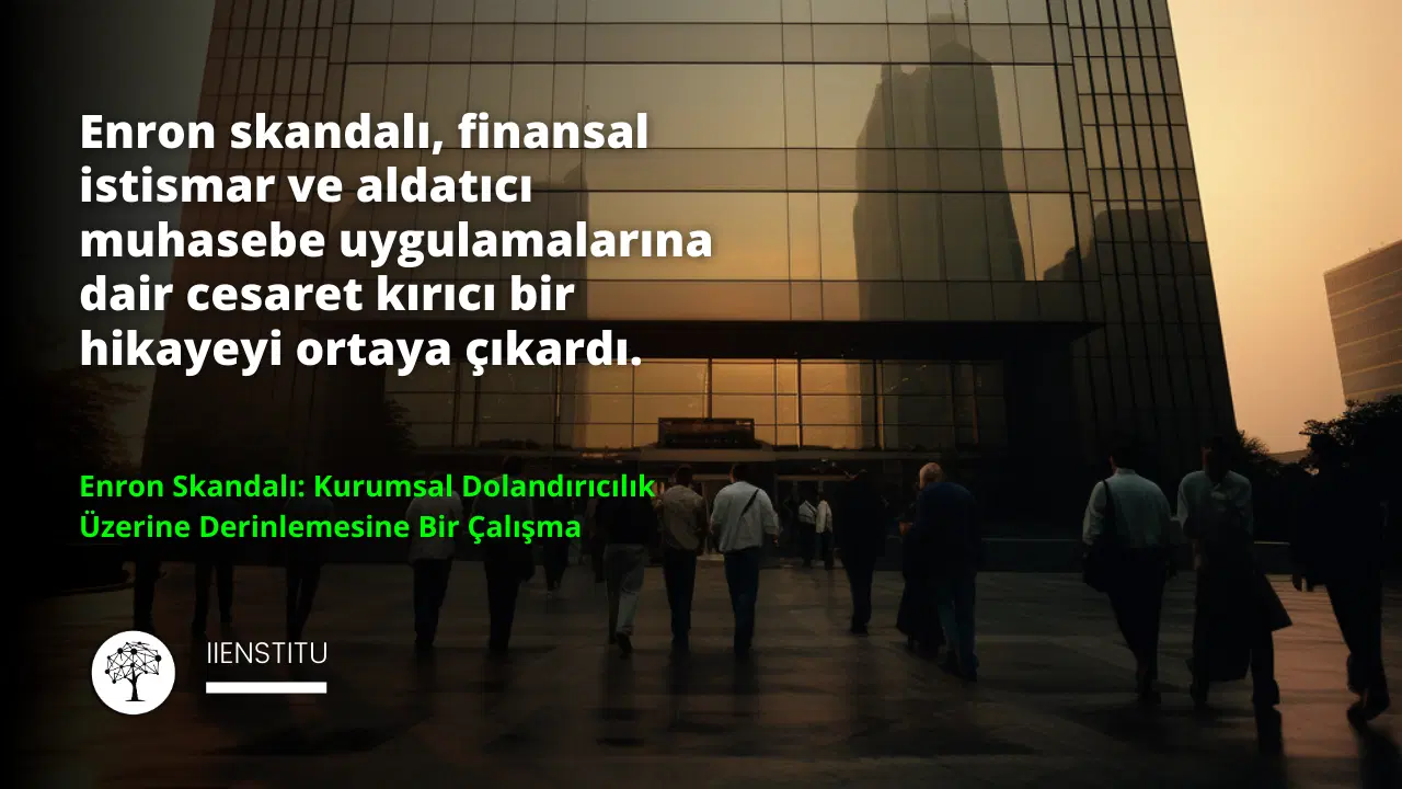 İç Denetim ve Finansal Suistimal: Enron Skandalından Çıkarılacak Dersler