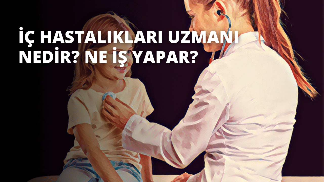 İç Hastalıkları Uzmanı Nedir? Ne İş Yapar?