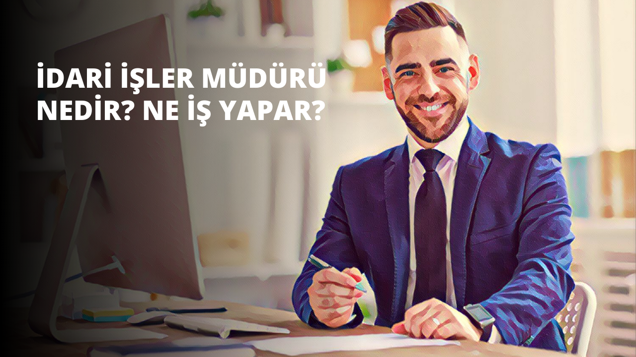 İdari İşler Müdürü Nedir? Ne İş Yapar?