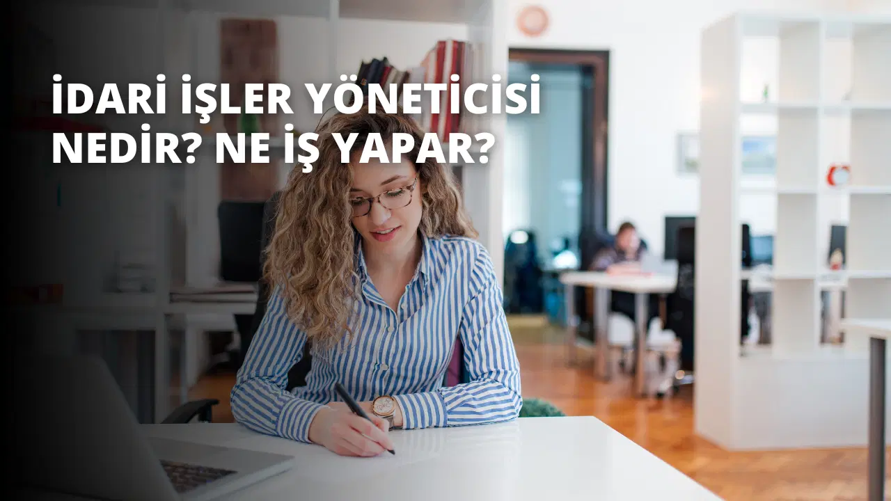 İdari İşler Yöneticisi Nedir? Ne İş Yapar?