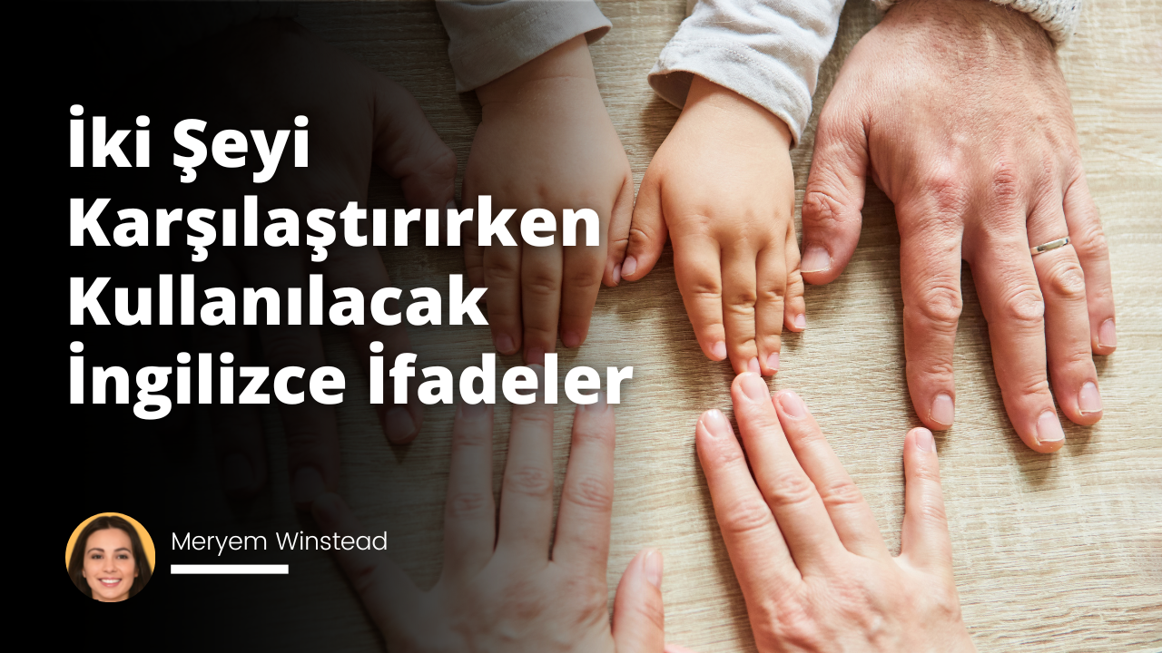 İki Şeyi Karşılaştırırken Kullanılacak İngilizce İfadeler