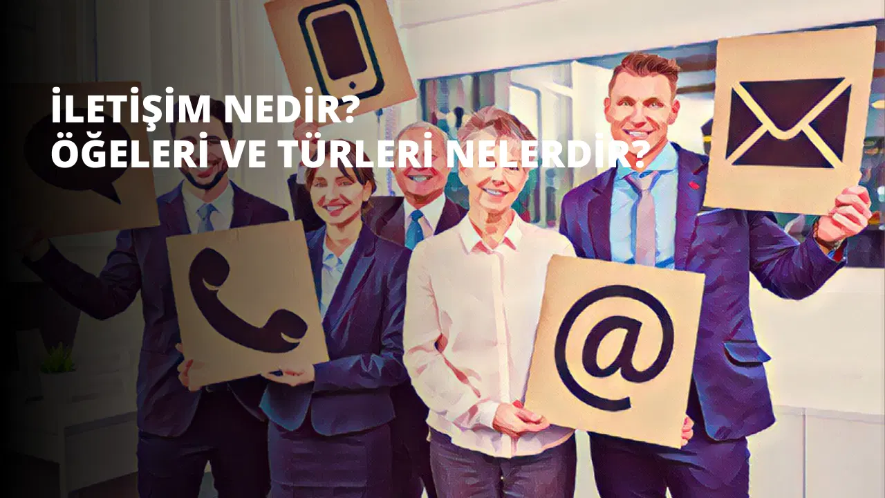 İletişim Nedir? Öğeleri ve Türleri Nelerdir?
