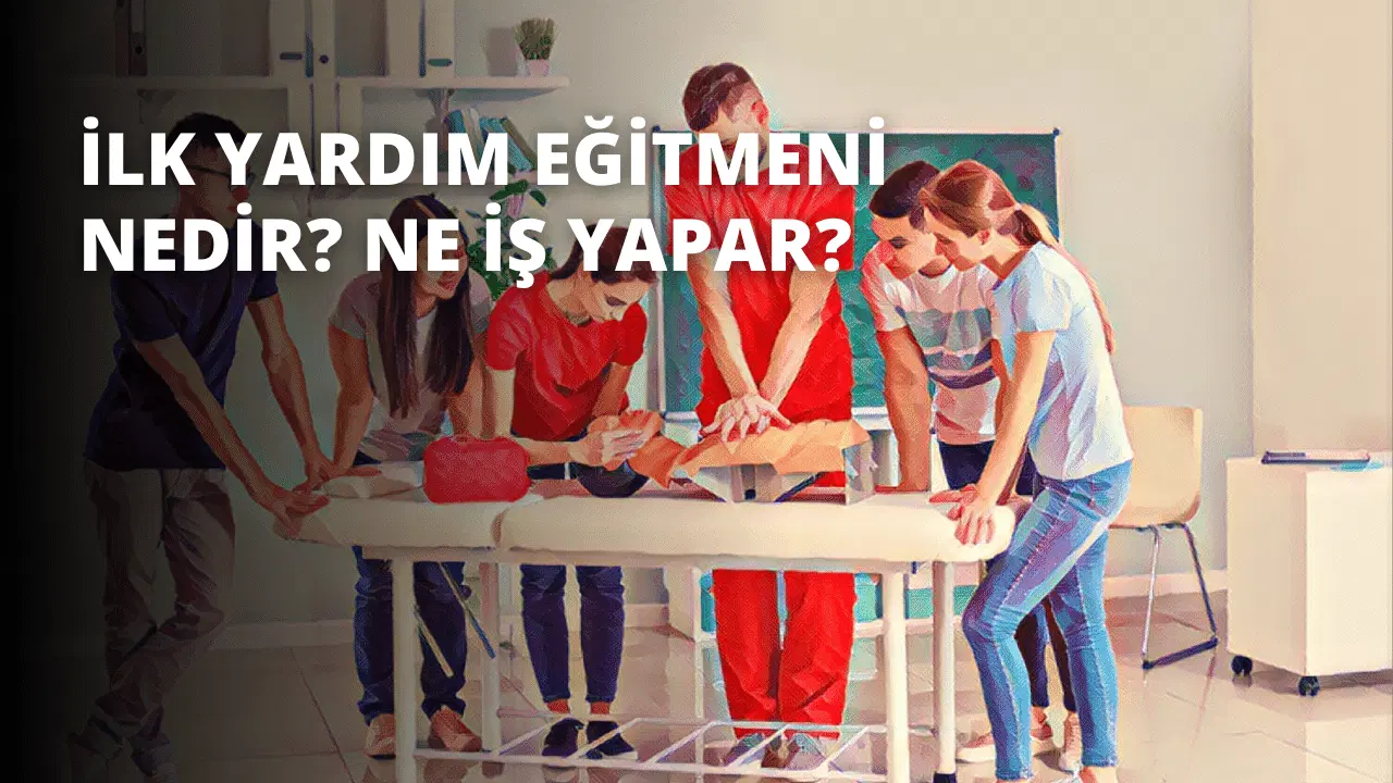 İlk Yardım Eğitmeni Nedir? Ne İş Yapar?