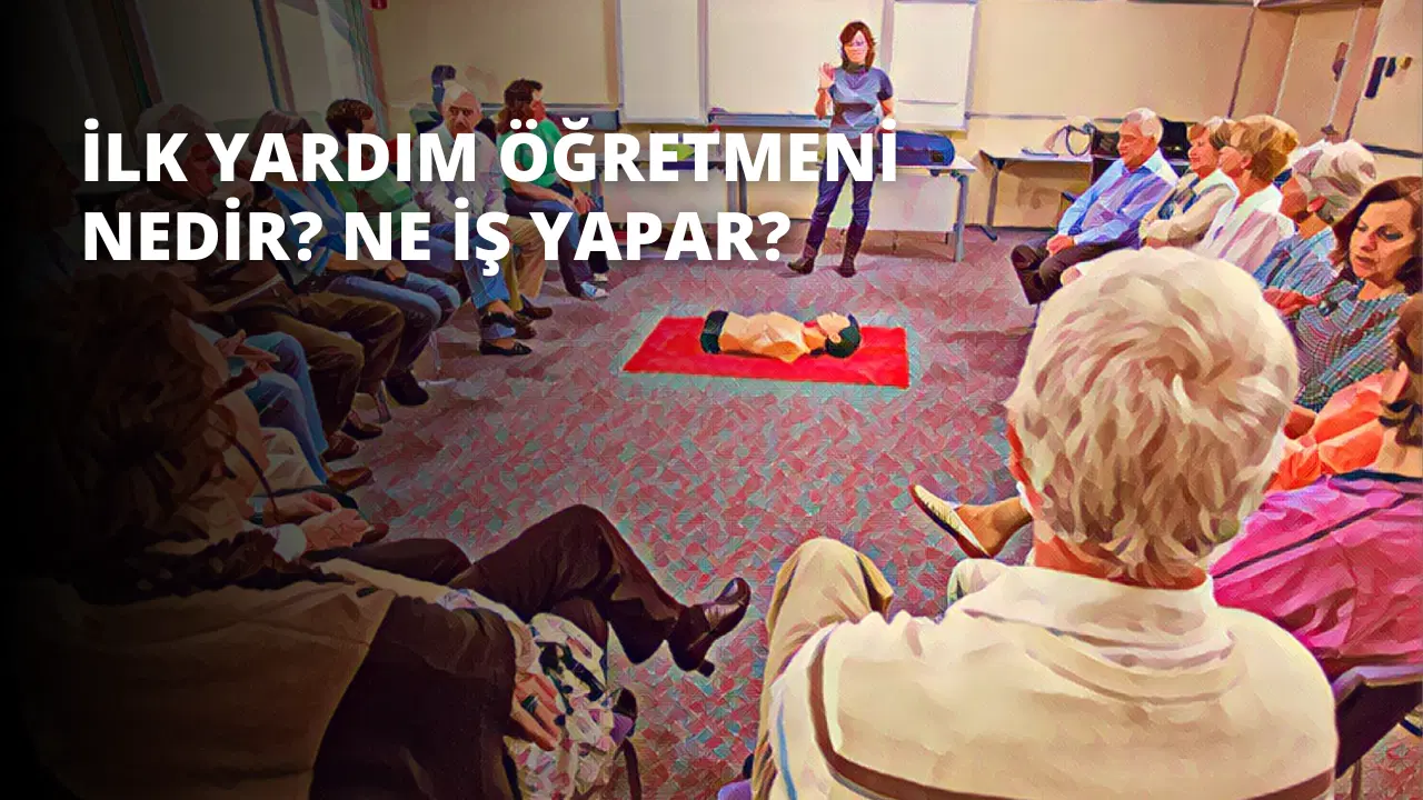 İlk Yardım Öğretmeni Nedir? Ne İş Yapar?