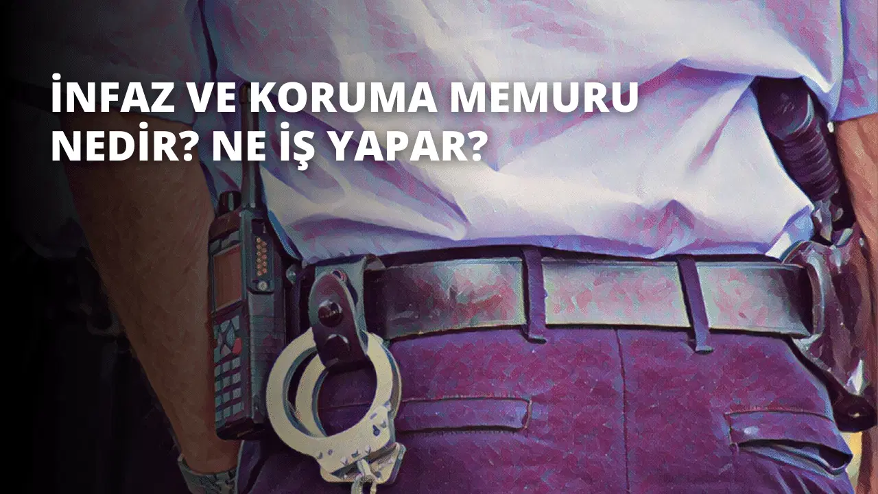İnfaz ve Koruma Memuru Nedir? Ne İş Yapar?