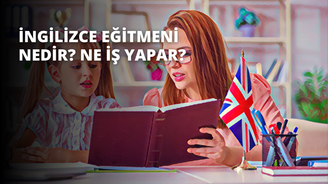 İngilizce Eğitmeni Nedir? Ne İş Yapar?