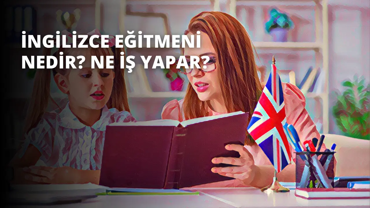 İngilizce Eğitmeni Nedir? Ne İş Yapar?