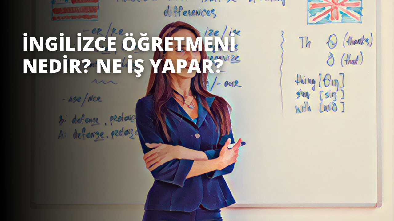 İngilizce Öğretmeni Nedir? Ne İş Yapar?