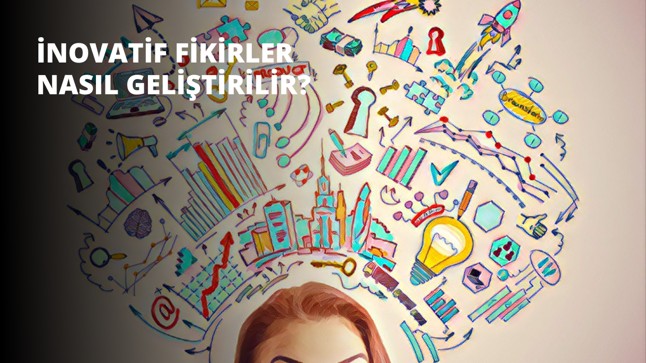 İnovatif Fikirler Nasıl Geliştirilir?