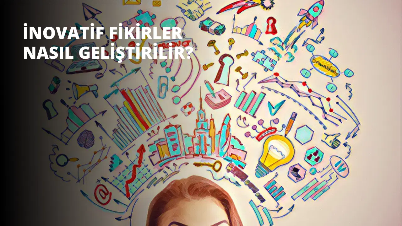 İnovatif Fikirler Nasıl Geliştirilir?