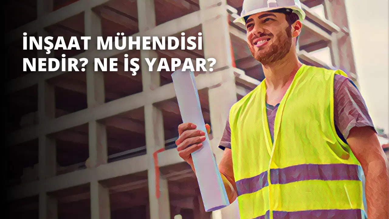 İnşaat Mühendisi Nedir? Ne İş Yapar?