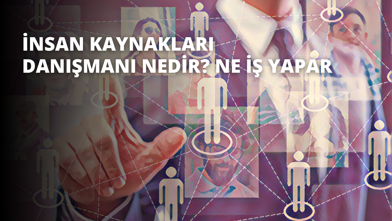 İnsan Kaynakları Danışmanı Nedir? Ne İş Yapar?