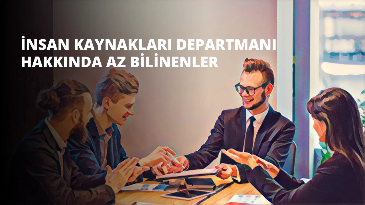 İnsan Kaynakları Departmanı Hakkında Az Bilinenler
